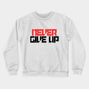 Never Give Up. Crewneck Sweatshirt